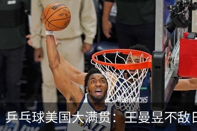 乒乓球美国大满贯：王曼昱不敌日本削球手 蒯曼双线晋级