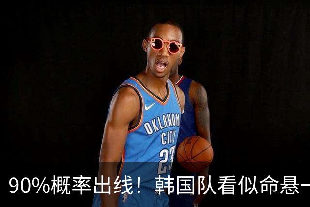 90%概率出线！韩国队看似命悬一线，实则大局已定，根本不用慌
